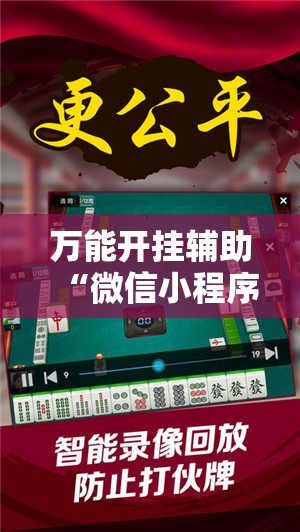 万能开挂辅助“微信小程序微乐福建麻将有挂吗	”2026开挂教程步骤