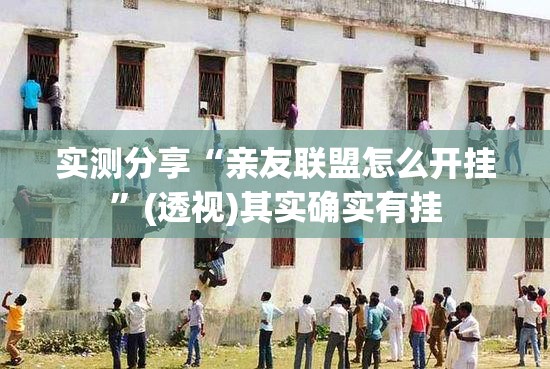 实测分享“亲友联盟怎么开挂”(透视)其实确实有挂
