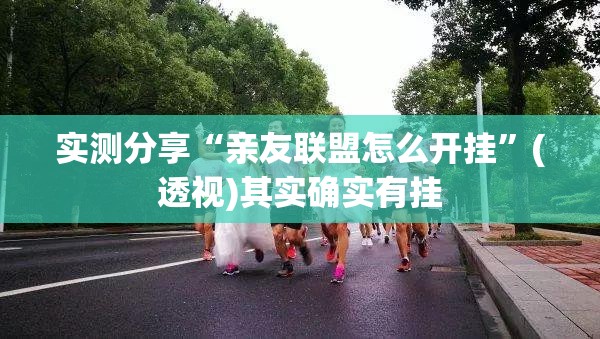 实测分享“亲友联盟怎么开挂”(透视)其实确实有挂