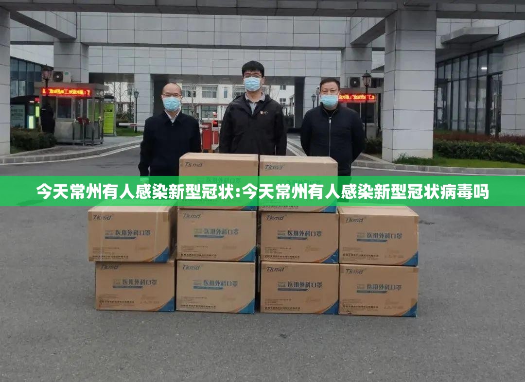 今天常州有人感染新型冠状:今天常州有人感染新型冠状病毒吗