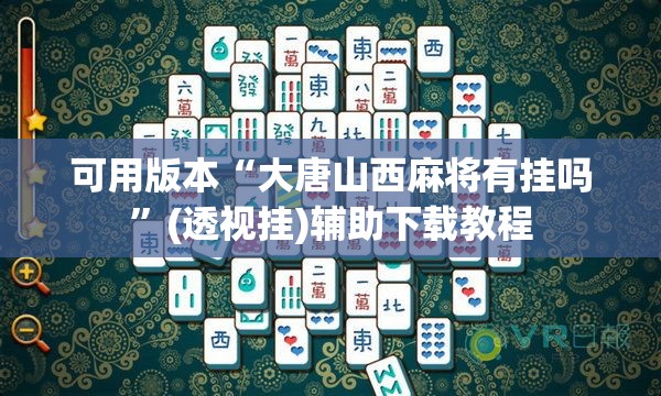 可用版本“大唐山西麻将有挂吗	”(透视挂)辅助下载教程