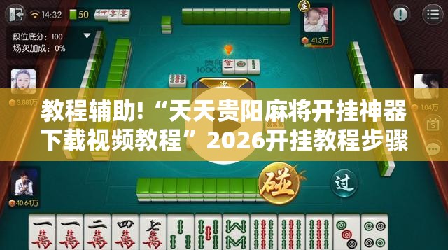 教程辅助!“天天贵阳麻将开挂神器下载视频教程”2026开挂教程步骤