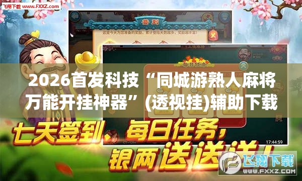 2026首发科技“同城游熟人麻将万能开挂神器	”(透视挂)辅助下载教程