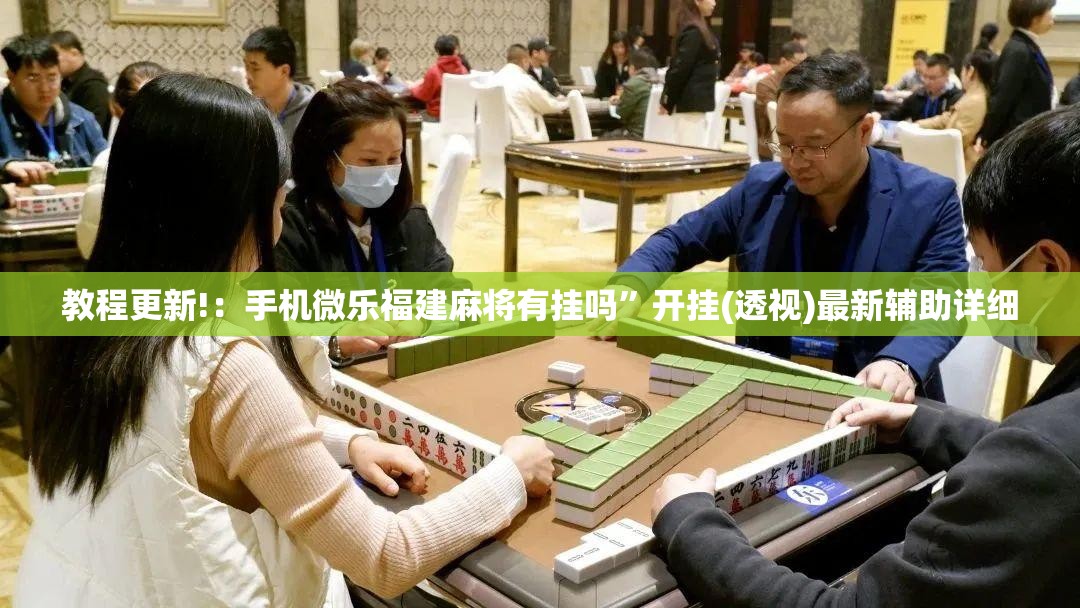 教程更新!：手机微乐福建麻将有挂吗”开挂(透视)最新辅助详细