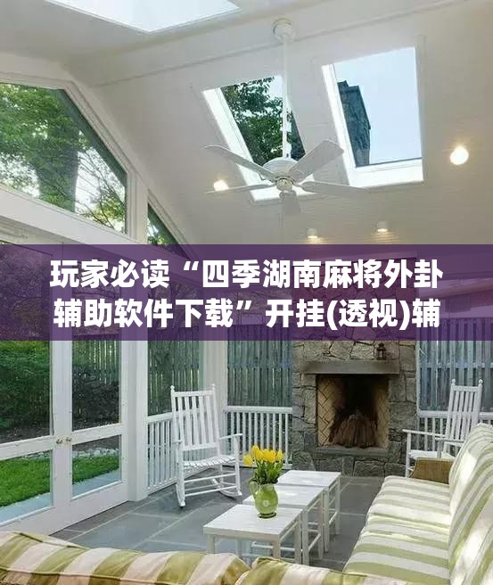 玩家必读“四季湖南麻将外卦辅助软件下载”开挂(透视)辅助神器