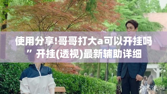 使用分享!哥哥打大a可以开挂吗	”开挂(透视)最新辅助详细