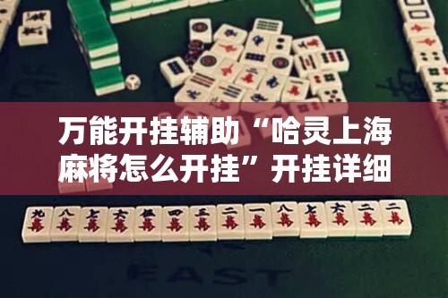 万能开挂辅助“哈灵上海麻将怎么开挂”开挂详细教程