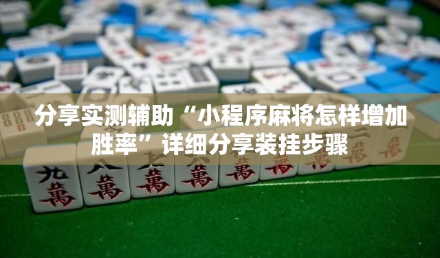 分享实测辅助“小程序麻将怎样增加胜率”详细分享装挂步骤