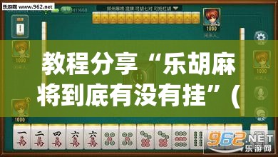 教程分享“乐胡麻将到底有没有挂”(透视挂)辅助下载教程