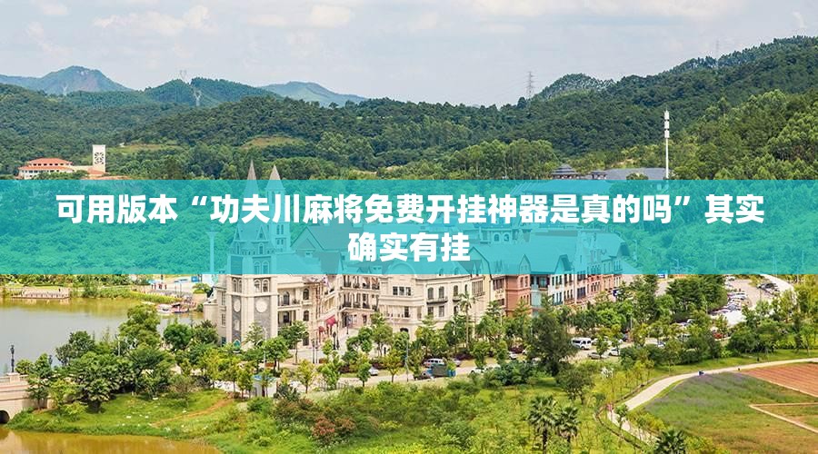 可用版本“功夫川麻将免费开挂神器是真的吗”其实确实有挂