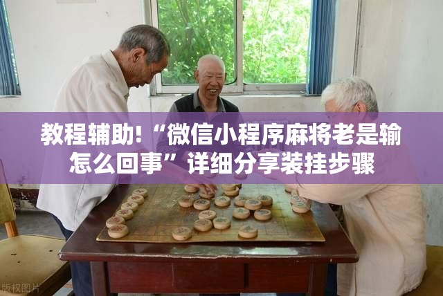 教程辅助!“微信小程序麻将老是输怎么回事”详细分享装挂步骤