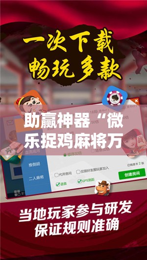 助赢神器“微乐捉鸡麻将万能开挂神器”其实确实有挂