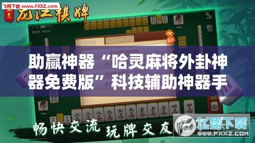 助赢神器“哈灵麻将外卦神器免费版	”科技辅助神器手机版