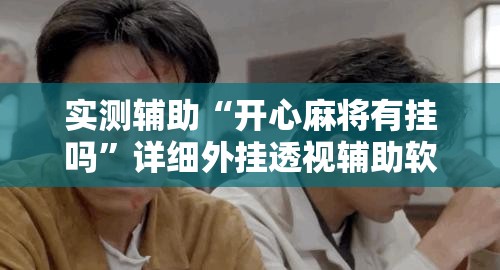 实测辅助“开心麻将有挂吗”详细外挂透视辅助软件教程
