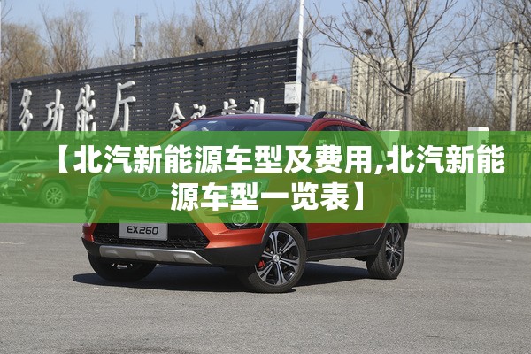 【北汽新能源车型及费用,北汽新能源车型一览表】 【北汽新能源车型及费用,北汽新能源车型一览表】