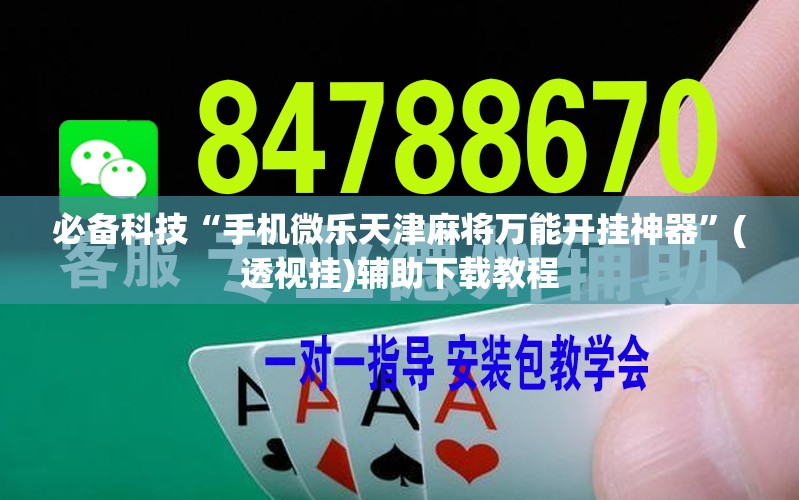 必备科技“手机微乐天津麻将万能开挂神器”(透视挂)辅助下载教程