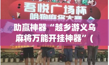 助赢神器“越乡游义乌麻将万能开挂神器”(辅助神器)开挂详细教程