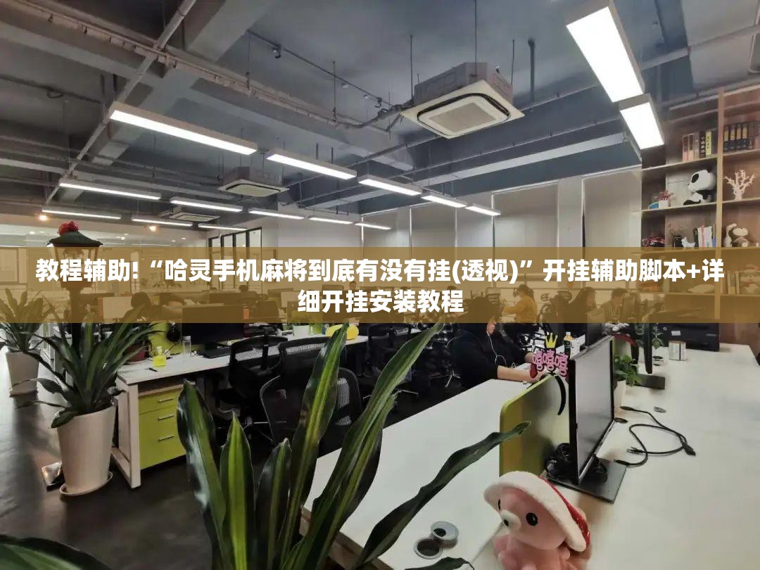 教程辅助!“哈灵手机麻将到底有没有挂(透视)”开挂辅助脚本+详细开挂安装教程