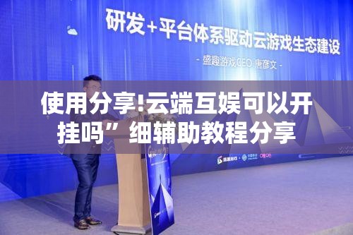 使用分享!云端互娱可以开挂吗”细辅助教程分享