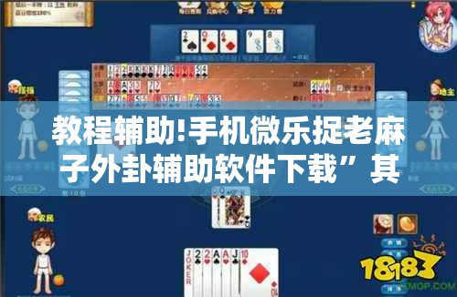 教程辅助!手机微乐捉老麻子外卦辅助软件下载	”其实确实有挂