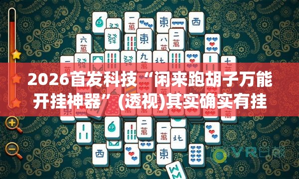 2026首发科技“闲来跑胡子万能开挂神器”(透视)其实确实有挂