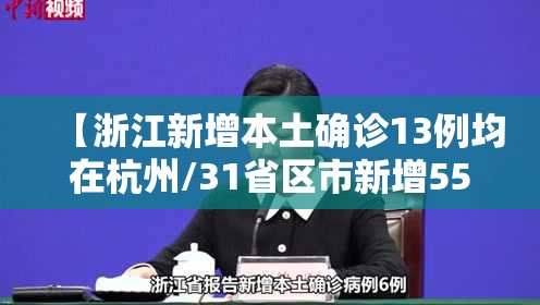 【浙江新增本土确诊13例均在杭州/31省区市新增55例确诊病例,浙江新增1例本土病例】 【浙江新增本土确诊13例均在杭州/31省区市新增55例确诊病例,浙江新增1例本土病例】