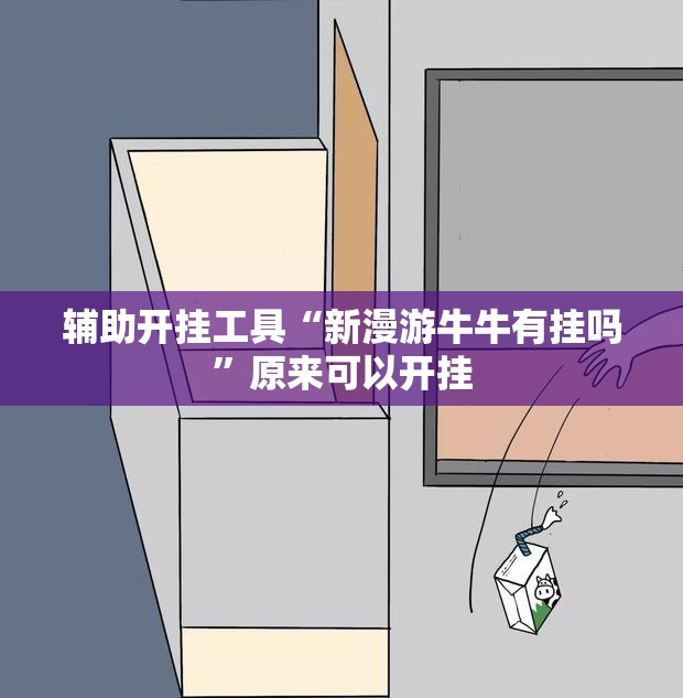 辅助开挂工具“新漫游牛牛有挂吗	”原来可以开挂