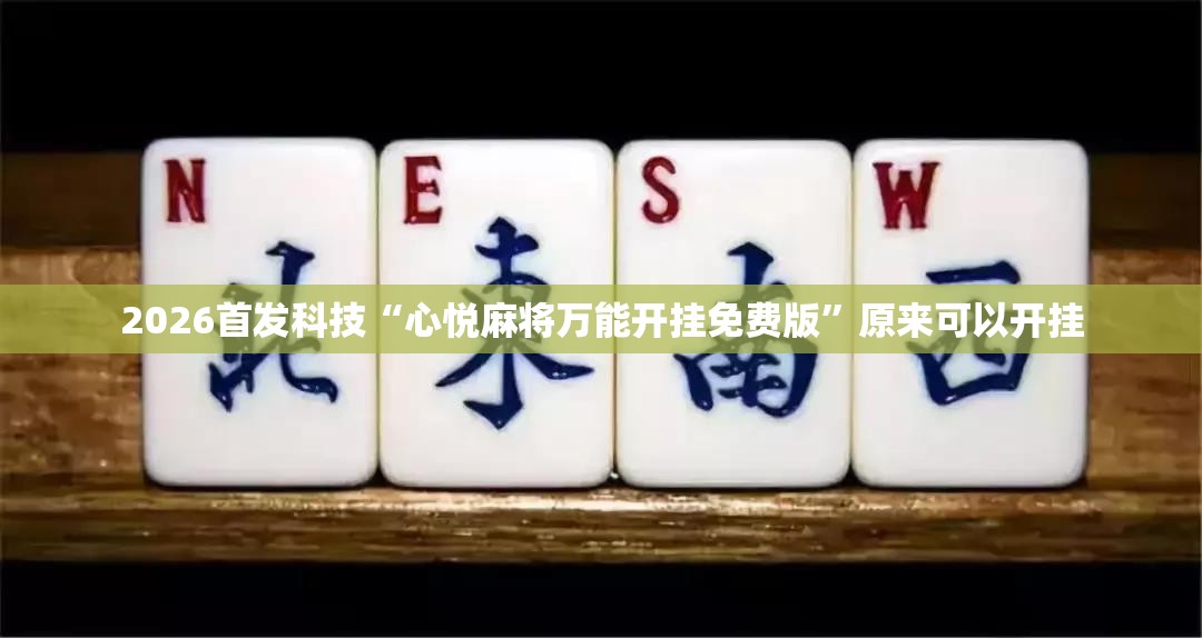 2026首发科技“心悦麻将万能开挂免费版”原来可以开挂