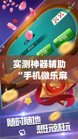 实测神器辅助“手机微乐麻将必赢神软件	”开挂(透视)辅助神器