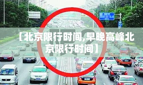 【北京限行时间,早晚高峰北京限行时间】