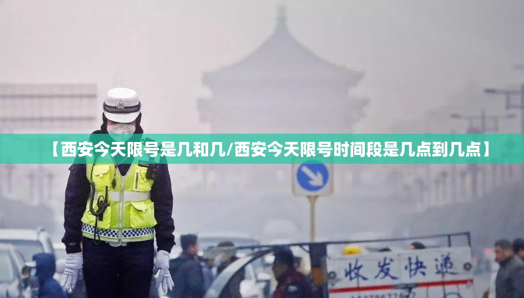 【西安今天限号是几和几/西安今天限号时间段是几点到几点】 【西安今天限号是几和几/西安今天限号时间段是几点到几点】