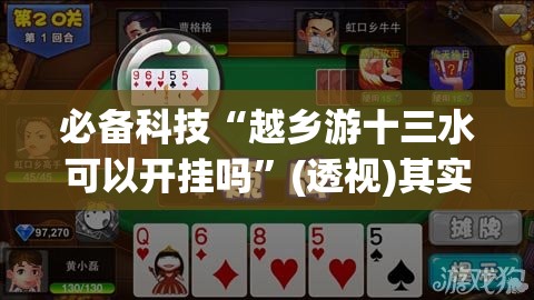 必备科技“越乡游十三水可以开挂吗”(透视)其实确实有挂