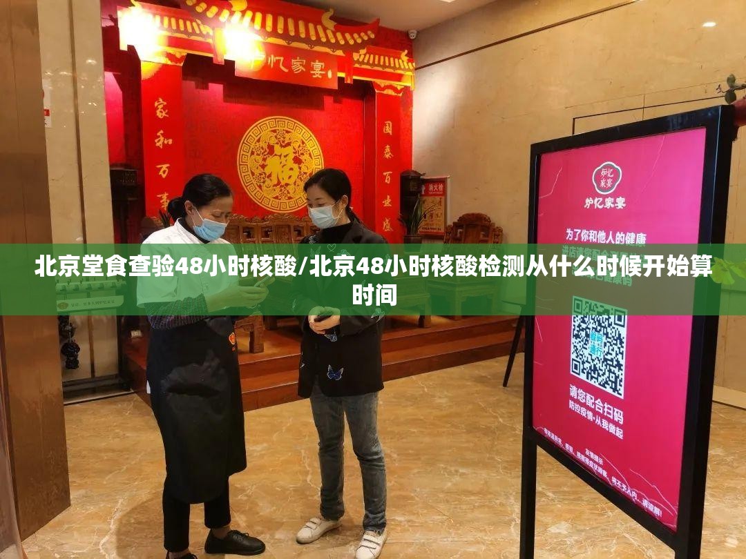 北京堂食查验48小时核酸/北京48小时核酸检测从什么时候开始算时间
