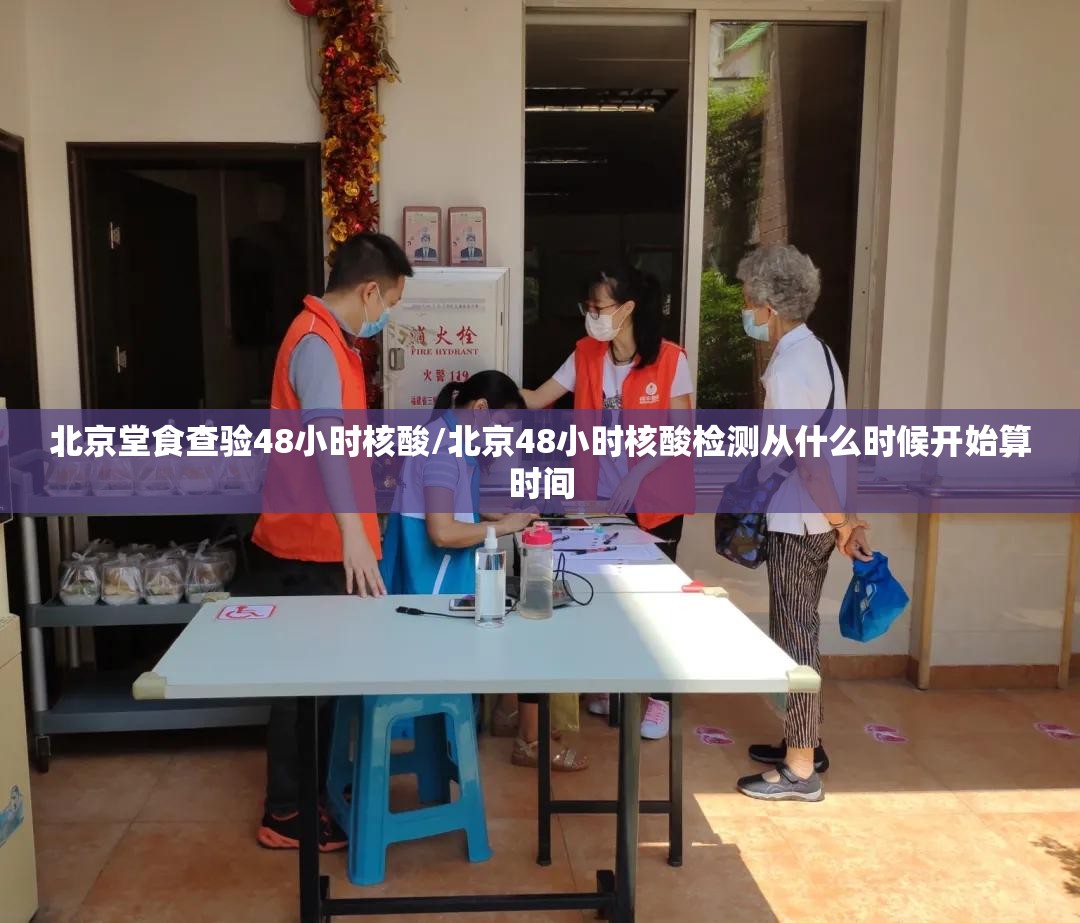 北京堂食查验48小时核酸/北京48小时核酸检测从什么时候开始算时间