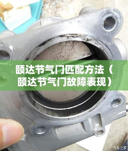 颐达节气门匹配方法(颐达节气门故障表现) 颐达节气门匹配方法(颐达节气门故障表现)
