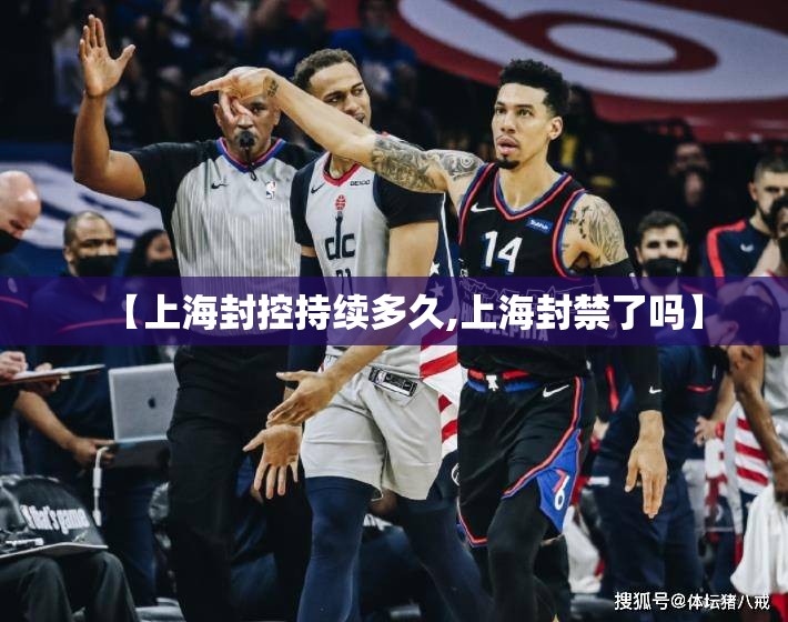 【上海封控持续多久,上海封禁了吗】 【上海封控持续多久,上海封禁了吗】