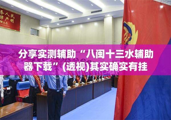 分享实测辅助“八闽十三水辅助器下载	”(透视)其实确实有挂