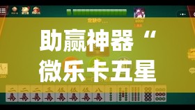 助赢神器“微乐卡五星开挂”开挂(透视)辅助教程