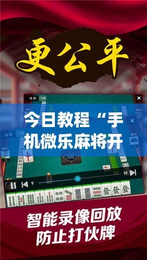 今日教程“手机微乐麻将开挂神器下载免费”(免费)开挂辅助教学(最新辅助开挂教程)