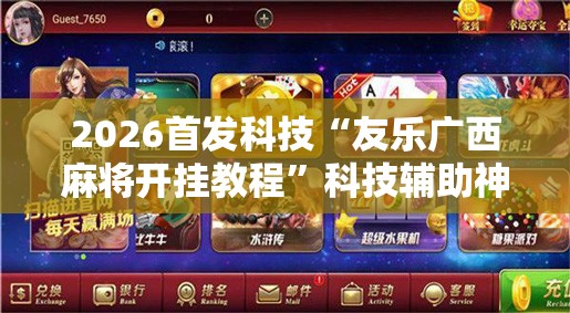 2026首发科技“友乐广西麻将开挂教程”科技辅助神器手机版