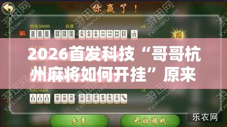 2026首发科技“哥哥杭州麻将如何开挂	”原来可以开挂