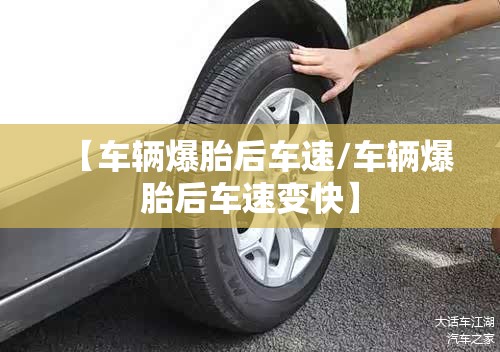 【车辆爆胎后车速/车辆爆胎后车速变快】
