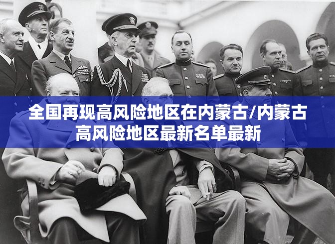全国再现高风险地区在内蒙古/内蒙古高风险地区最新名单最新 全国再现高风险地区在内蒙古/内蒙古高风险地区最新名单最新