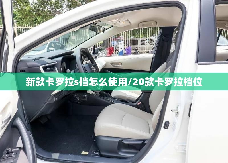 新款卡罗拉s挡怎么使用/20款卡罗拉档位 新款卡罗拉s挡怎么使用/20款卡罗拉档位