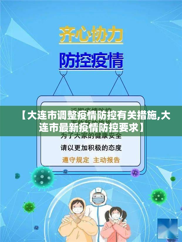 【大连市调整疫情防控有关措施,大连市最新疫情防控要求】 【大连市调整疫情防控有关措施,大连市最新疫情防控要求】