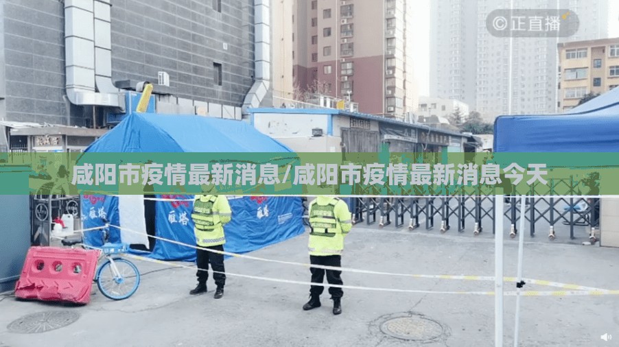 咸阳市疫情最新消息/咸阳市疫情最新消息今天 咸阳市疫情最新消息/咸阳市疫情最新消息今天