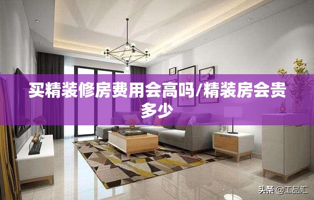 买精装修房费用会高吗/精装房会贵多少