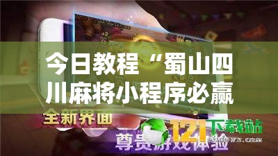 今日教程“蜀山四川麻将小程序必赢神器”详细开挂教程
