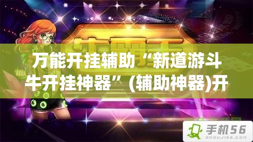 万能开挂辅助“新道游斗牛开挂神器”(辅助神器)开挂详细教程