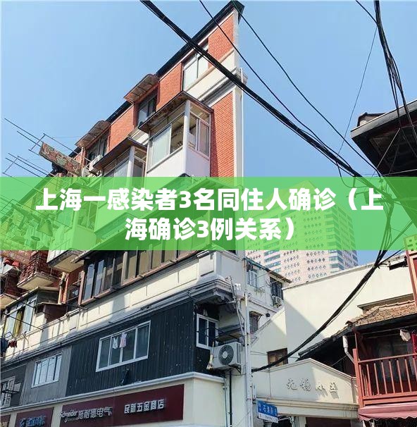 上海一感染者3名同住人确诊(上海确诊3例关系) 上海一感染者3名同住人确诊(上海确诊3例关系)